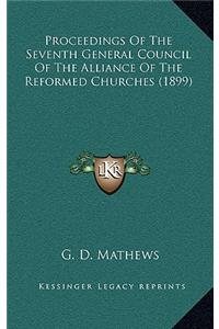 Proceedings Of The Seventh General Council Of The Alliance Of The Reformed Churches (1899)
