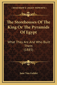 The Storehouses Of The King Or The Pyramids Of Egypt
