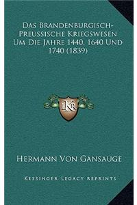 Das Brandenburgisch-Preussische Kriegswesen Um Die Jahre 1440, 1640 Und 1740 (1839)