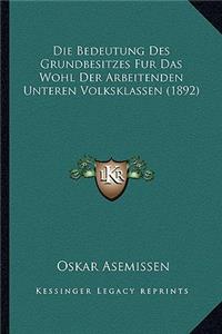Die Bedeutung Des Grundbesitzes Fur Das Wohl Der Arbeitenden Unteren Volksklassen (1892)