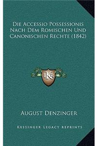 Die Accessio Possessionis Nach Dem Romischen Und Canonischen Rechte (1842)