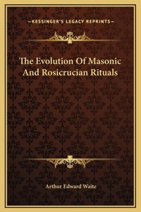 The Evolution Of Masonic And Rosicrucian Rituals