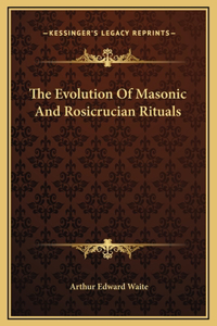 The Evolution Of Masonic And Rosicrucian Rituals