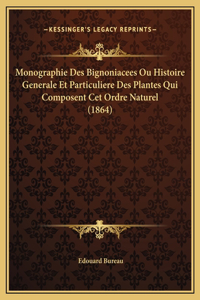 Monographie Des Bignoniacees Ou Histoire Generale Et Particuliere Des Plantes Qui Composent Cet Ordre Naturel (1864)