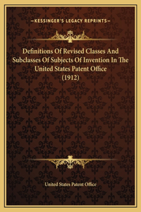 Definitions Of Revised Classes And Subclasses Of Subjects Of Invention In The United States Patent Office (1912)