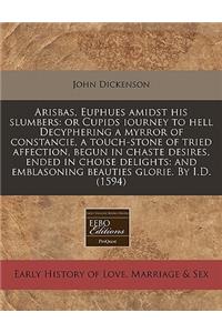 Arisbas, Euphues Amidst His Slumbers: Or Cupids Iourney to Hell Decyphering a Myrror of Constancie, a Touch-Stone of Tried Affection, Begun in Chaste Desires, Ended in Choise Delights: And Emblasoning Beauties Glorie. by I.D. (1594)