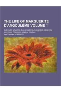 The Life of Marguerite D'Angouleme; Queen of Navarre, Duchesse D'Alencon and de Berry, Sister of Francis I., King of France Volume 1
