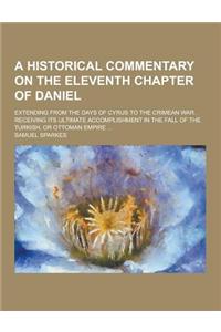 A Historical Commentary on the Eleventh Chapter of Daniel; Extending from the Days of Cyrus to the Crimean War. Receiving Its Ultimate Accomplishmen