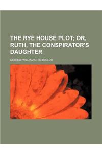 The Rye House Plot; Or, Ruth, the Conspirator's Daughter