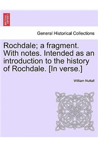 Rochdale; A Fragment. with Notes. Intended as an Introduction to the History of Rochdale. [In Verse.]