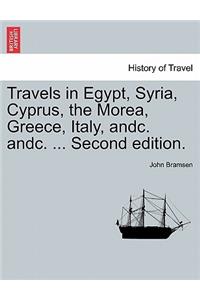 Travels in Egypt, Syria, Cyprus, the Morea, Greece, Italy, Andc. Andc. ... Second Edition.