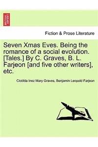 Seven Xmas Eves. Being the Romance of a Social Evolution. [Tales.] by C. Graves, B. L. Farjeon [And Five Other Writers], Etc.