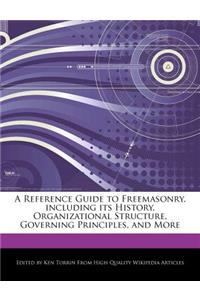 A Reference Guide to Freemasonry, Including Its History, Organizational Structure, Governing Principles, and More