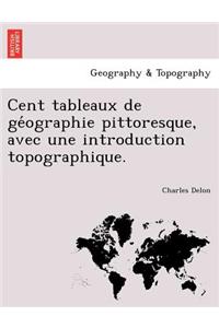 Cent Tableaux de GE Ographie Pittoresque, Avec Une Introduction Topographique.