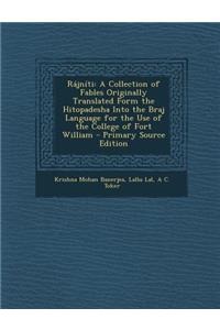 Rajniti: A Collection of Fables Originally Translated Form the Hitopadesha Into the Braj Language for the Use of the College of Fort William