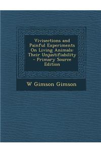 Vivisections and Painful Experiments on Living Animals: Their Unjustifiability