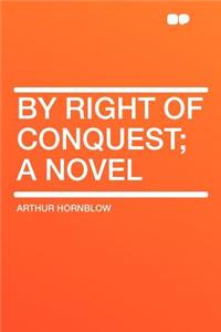 By Right of Conquest; A Novel