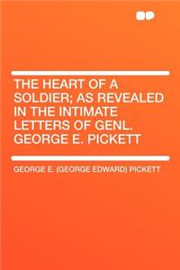 The Heart of a Soldier; As Revealed in the Intimate Letters of Genl. George E. Pickett