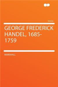 George Frederick Handel, 1685-1759