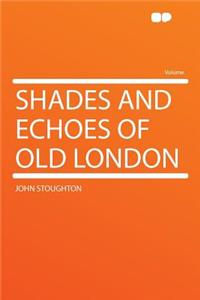 Shades and Echoes of Old London