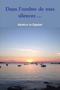 Dans L'ombre De Mes Silences (2e Edition)
