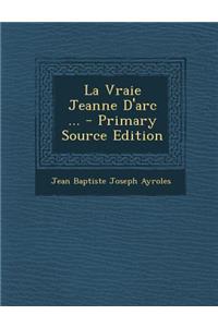 La Vraie Jeanne D'Arc ... - Primary Source Edition