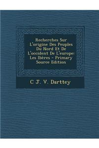 Recherches Sur L'Origine Des Peuples Du Nord Et de L'Occident de L'Europe: Les Iberes