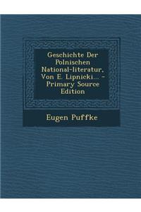 Geschichte Der Polnischen National-Literatur, Von E. Lipnicki... - Primary Source Edition