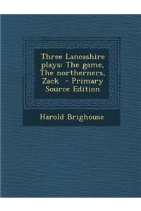 Three Lancashire Plays: The Game, the Northerners, Zack