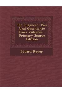 Die Euganeen: Bau Und Geschichte Eines Vulcanes: Bau Und Geschichte Eines Vulcanes