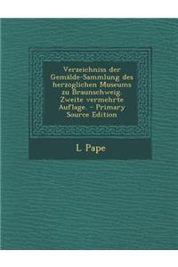 Verzeichniss Der Gemalde-Sammlung Des Herzoglichen Museums Zu Braunschweig. Zweite Vermehrte Auflage. - Primary Source Edition