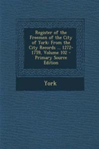 Register of the Freemen of the City of York: From the City Records ... 1272-1759, Volume 102