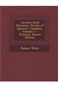 Ancient Irish Histories: Works of Spencer, Campion, Volume 1