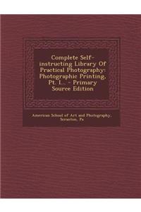 Complete Self-Instructing Library of Practical Photography: Photographic Printing, PT. I...