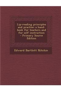 Lip-Reading Principles and Practise; A Hand-Book for Teachers and for Self Instruction - Primary Source Edition