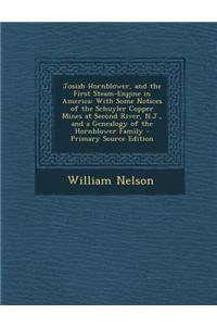 Josiah Hornblower, and the First Steam-Engine in America: With Some Notices of the Schuyler Copper Mines at Second River, N.J., and a Genealogy of the