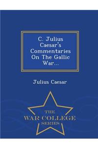 C. Julius Caesar's Commentaries on the Gallic War... - War College Series