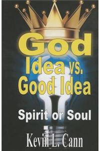 God Idea vs. Good Idea: Spirit or Soul