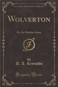 Wolverton: Or, the Modern Arena (Classic Reprint)