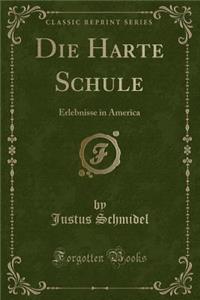 Die Harte Schule: Erlebnisse in America (Classic Reprint)