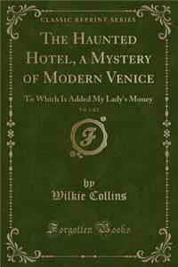 The Haunted Hotel, a Mystery of Modern Venice, Vol. 1 of 2: To Which Is Added My Lady's Money (Classic Reprint)