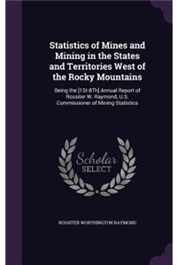 Statistics of Mines and Mining in the States and Territories West of the Rocky Mountains