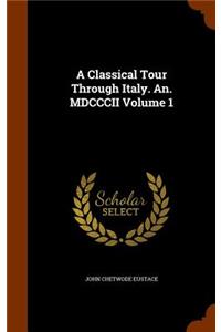 A Classical Tour Through Italy. An. MDCCCII Volume 1