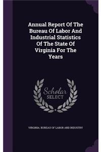 Annual Report Of The Bureau Of Labor And Industrial Statistics Of The State Of Virginia For The Years
