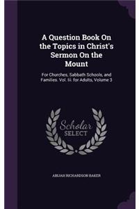 A Question Book On the Topics in Christ's Sermon On the Mount
