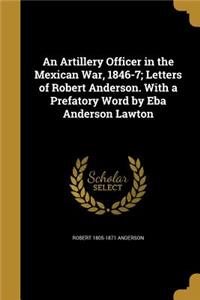 An Artillery Officer in the Mexican War, 1846-7; Letters of Robert Anderson. with a Prefatory Word by Eba Anderson Lawton