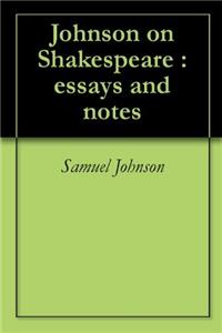 JOHNSON ON SHAKESPEARE: ESSAYS AND NOTES