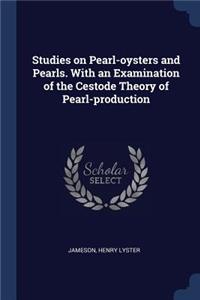 Studies on Pearl-oysters and Pearls. With an Examination of the Cestode Theory of Pearl-production