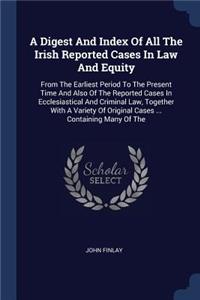 Digest And Index Of All The Irish Reported Cases In Law And Equity