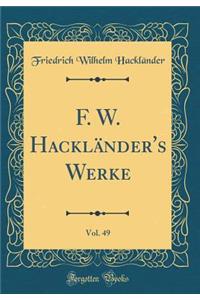 F. W. Hacklï¿½nder's Werke, Vol. 49 (Classic Reprint)